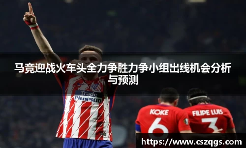 马竞迎战火车头全力争胜力争小组出线机会分析与预测