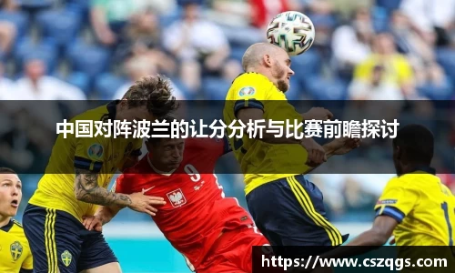 中国对阵波兰的让分分析与比赛前瞻探讨