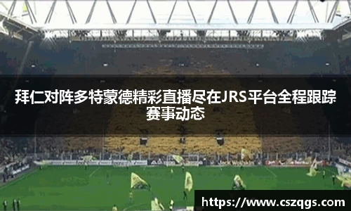 拜仁对阵多特蒙德精彩直播尽在JRS平台全程跟踪赛事动态